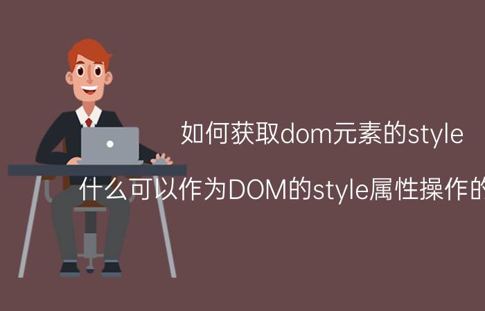 如何获取dom元素的style 什么可以作为DOM的style属性操作的样式名？